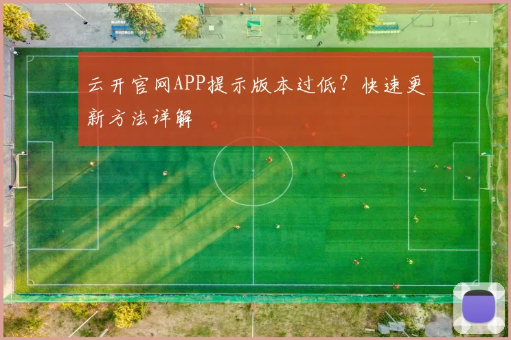 云开官网APP提示版本过低？快速更新方法详解